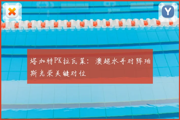 塔加特PK拉瓦莱：澳超水手对阵珀斯光荣关键对位
