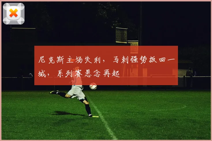 尼克斯主场失利，马刺强势扳回一城，系列赛悬念再起