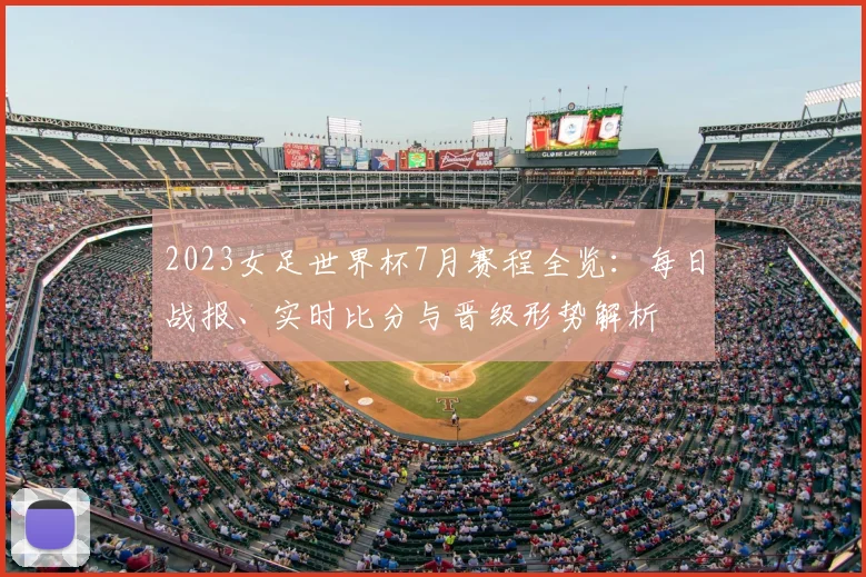2023女足世界杯7月赛程全览:每日战报、实时比分与晋级形势解析